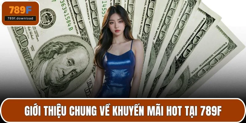 Giới thiệu chung về khuyến mãi hot tại 789F