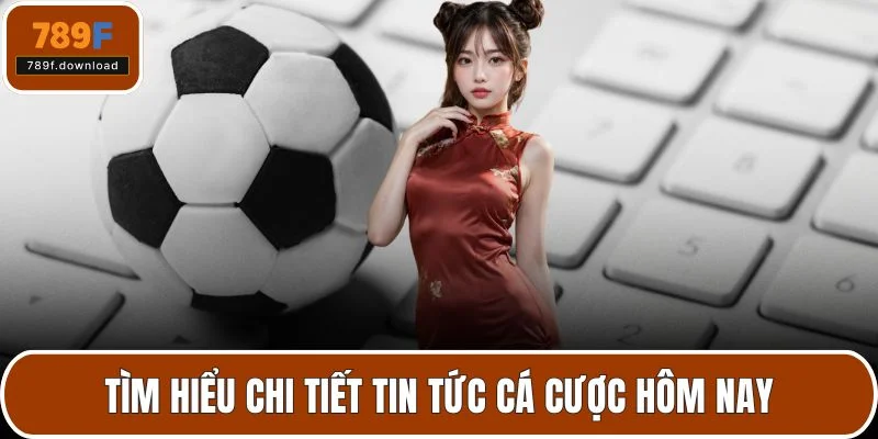 Tìm hiểu chi tiết tin tức cá cược hôm nay